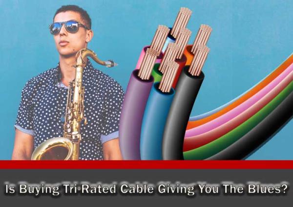 Is Buying Tri-Rated Cable Giving You The Blues?