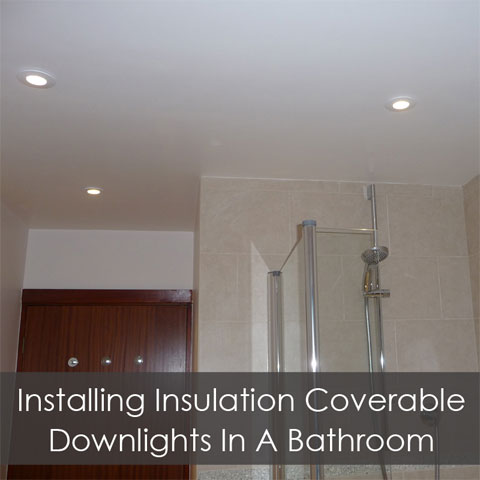 Installing Insulation Coverable Downlights In A Bathroom Direct Lighting Advice News - How To Change A Bathroom Downlight